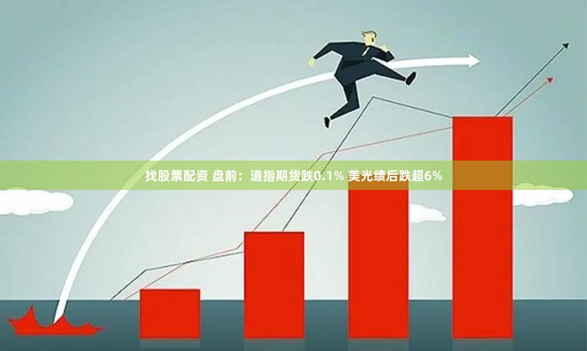 找股票配资 盘前：道指期货跌0.1% 美光绩后跌超6%