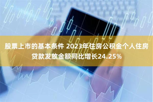 股票上市的基本条件 2023年住房公积金个人住房贷款发放金额同比增长24.25%