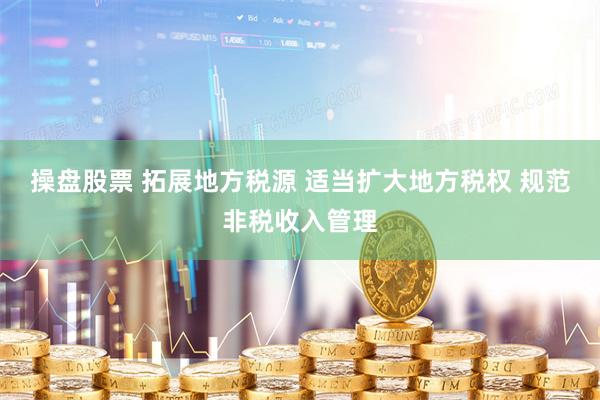 操盘股票 拓展地方税源 适当扩大地方税权 规范非税收入管理