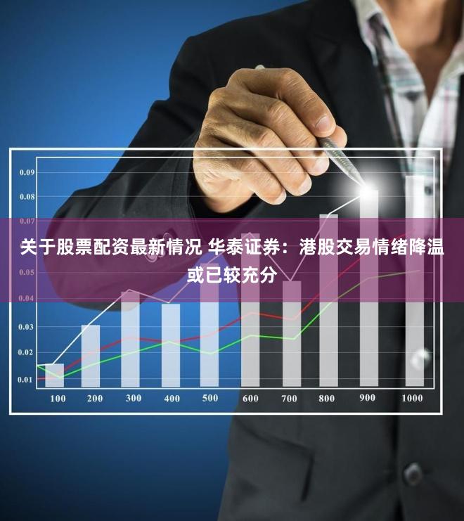 关于股票配资最新情况 华泰证券：港股交易情绪降温或已较充分