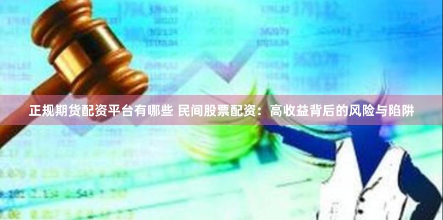 正规期货配资平台有哪些 民间股票配资：高收益背后的风险与陷阱
