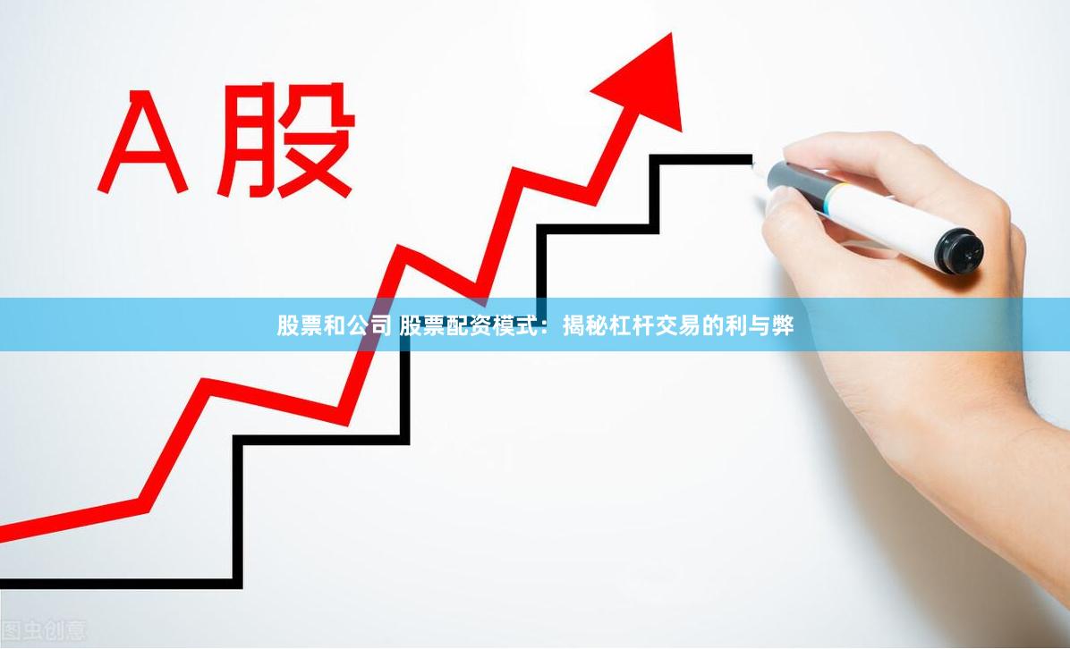 股票和公司 股票配资模式：揭秘杠杆交易的利与弊