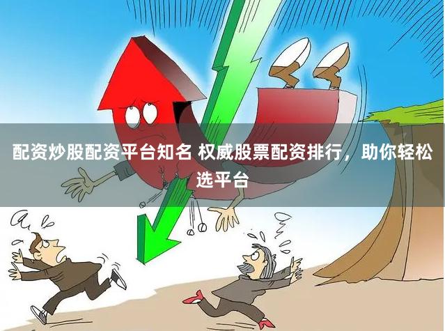 配资炒股配资平台知名 权威股票配资排行，助你轻松选平台