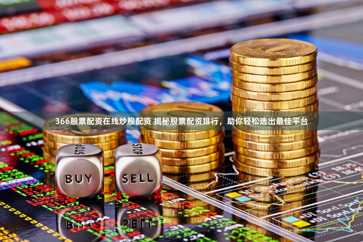 366股票配资在线炒股配资 揭秘股票配资排行,助你轻松选出最佳平台