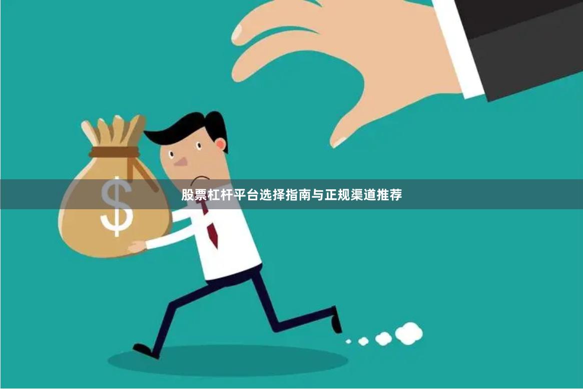 股票杠杆平台选择指南与正规渠道推荐
