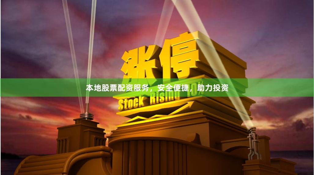 本地股票配资服务，安全便捷，助力投资
