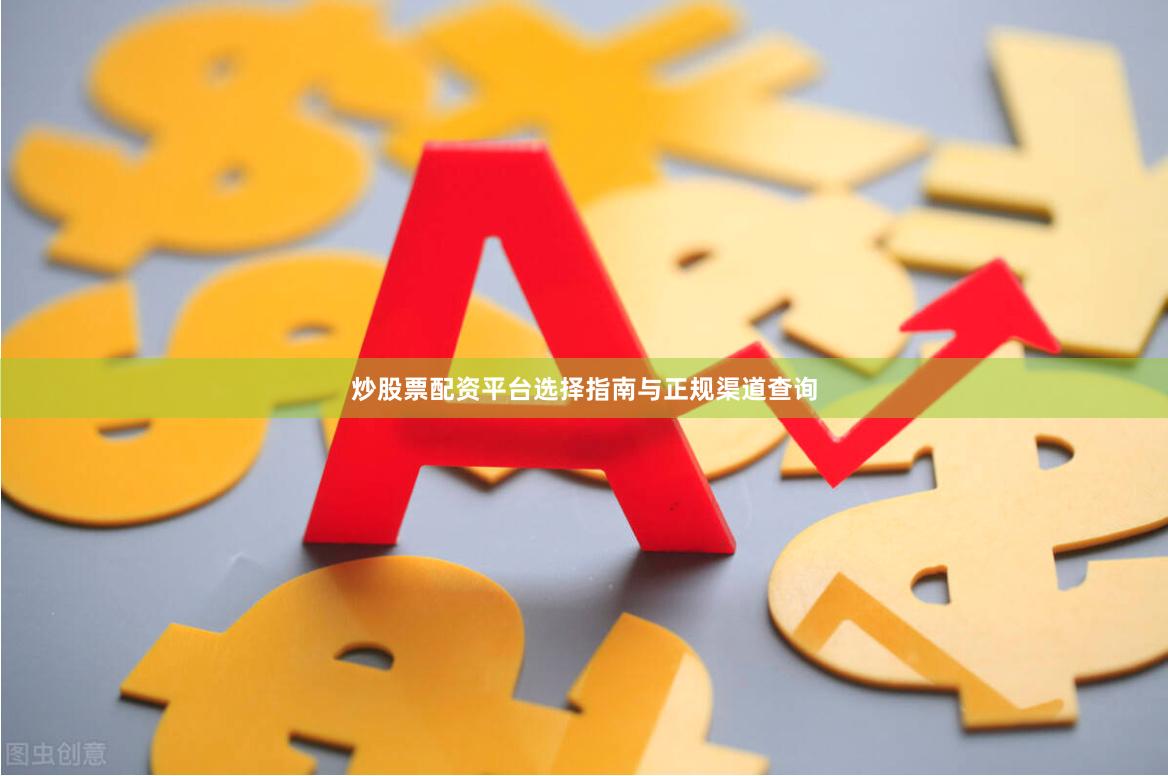 炒股票配资平台选择指南与正规渠道查询