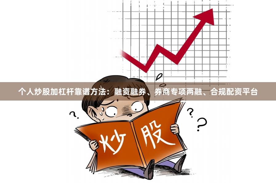 个人炒股加杠杆靠谱方法：融资融券、券商专项两融、合规配资平台