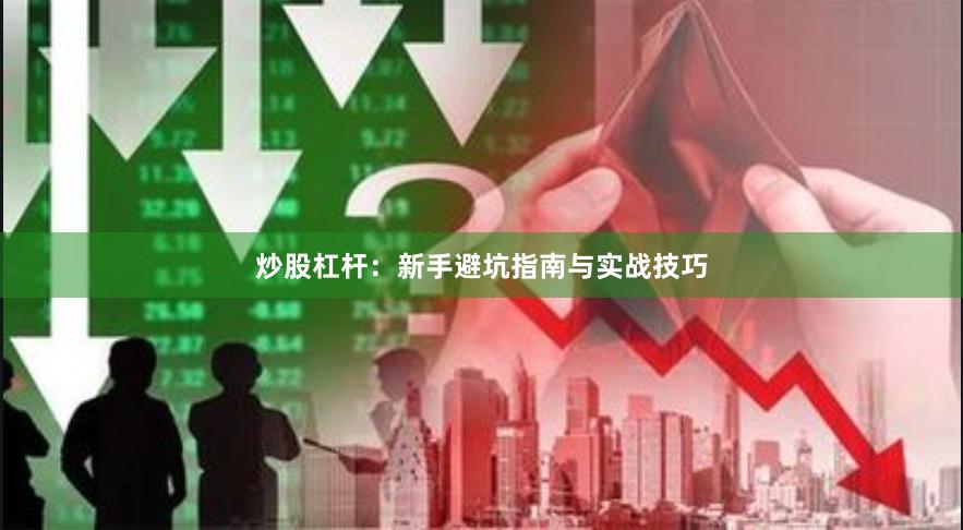 炒股杠杆：新手避坑指南与实战技巧